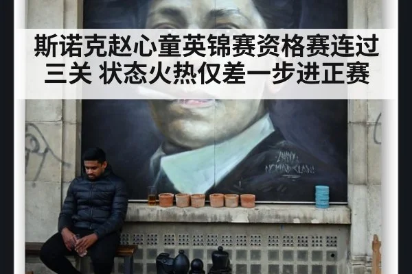 斯诺克赵心童英锦赛资格赛连过三关 状态火热仅差一步进正赛